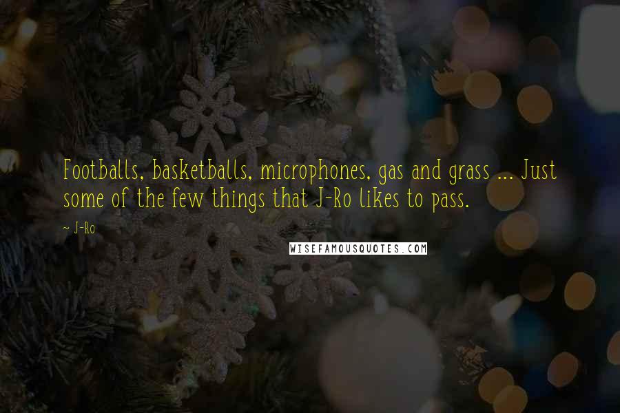 J-Ro Quotes: Footballs, basketballs, microphones, gas and grass ... Just some of the few things that J-Ro likes to pass.