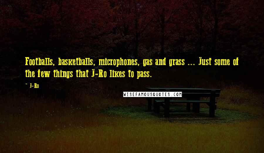 J-Ro Quotes: Footballs, basketballs, microphones, gas and grass ... Just some of the few things that J-Ro likes to pass.