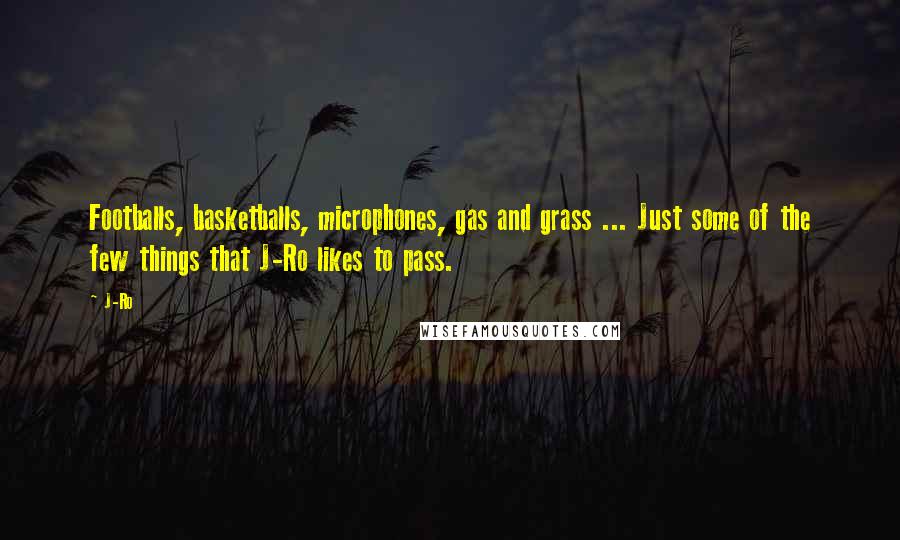 J-Ro Quotes: Footballs, basketballs, microphones, gas and grass ... Just some of the few things that J-Ro likes to pass.