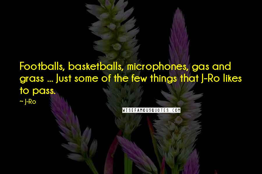 J-Ro Quotes: Footballs, basketballs, microphones, gas and grass ... Just some of the few things that J-Ro likes to pass.