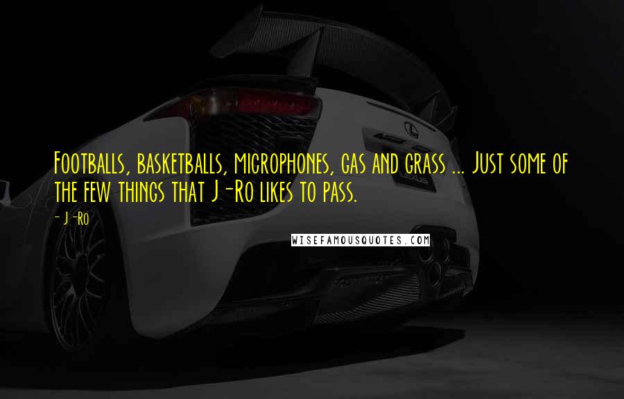 J-Ro Quotes: Footballs, basketballs, microphones, gas and grass ... Just some of the few things that J-Ro likes to pass.