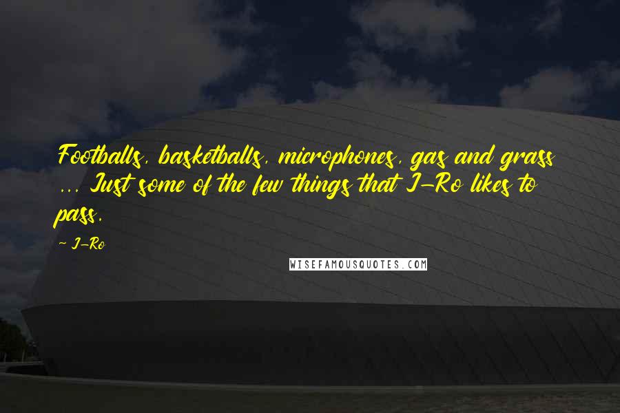 J-Ro Quotes: Footballs, basketballs, microphones, gas and grass ... Just some of the few things that J-Ro likes to pass.