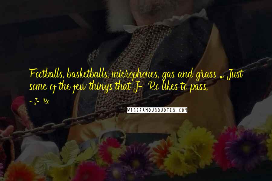 J-Ro Quotes: Footballs, basketballs, microphones, gas and grass ... Just some of the few things that J-Ro likes to pass.