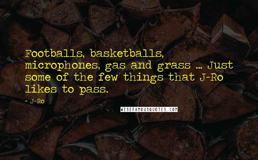 J-Ro Quotes: Footballs, basketballs, microphones, gas and grass ... Just some of the few things that J-Ro likes to pass.