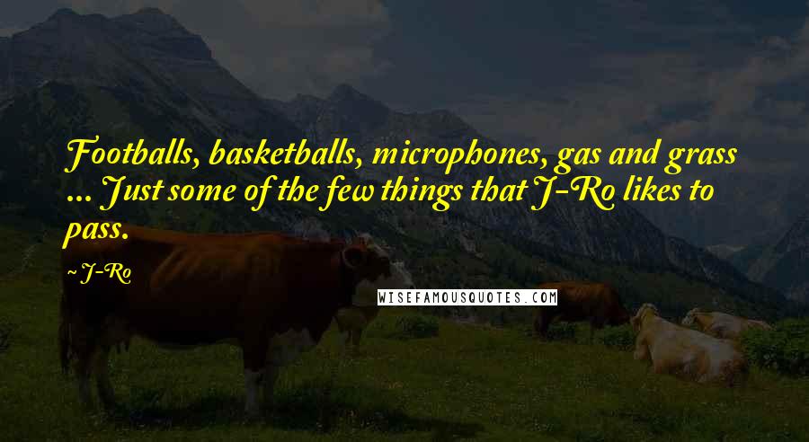 J-Ro Quotes: Footballs, basketballs, microphones, gas and grass ... Just some of the few things that J-Ro likes to pass.