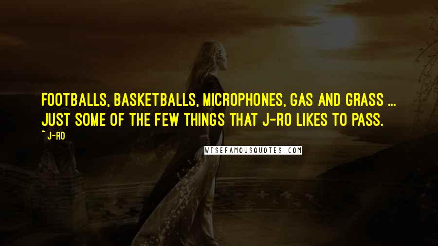 J-Ro Quotes: Footballs, basketballs, microphones, gas and grass ... Just some of the few things that J-Ro likes to pass.