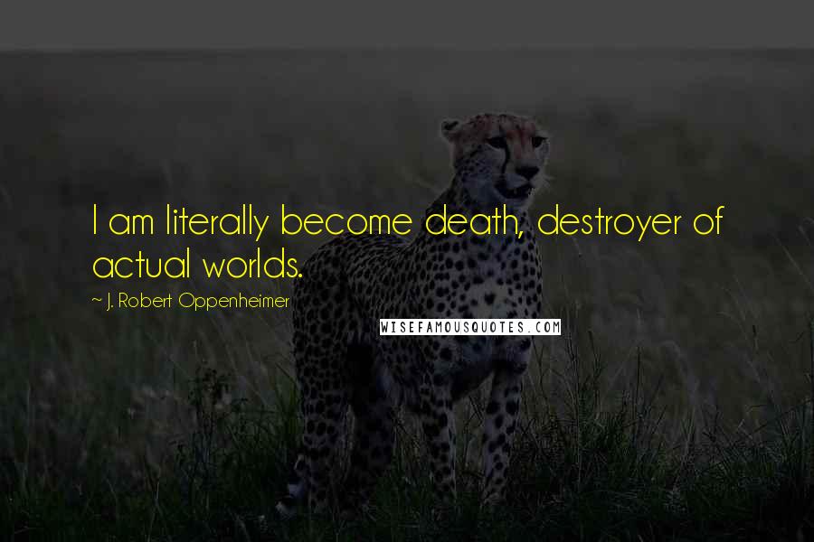 J. Robert Oppenheimer Quotes: I am literally become death, destroyer of actual worlds.