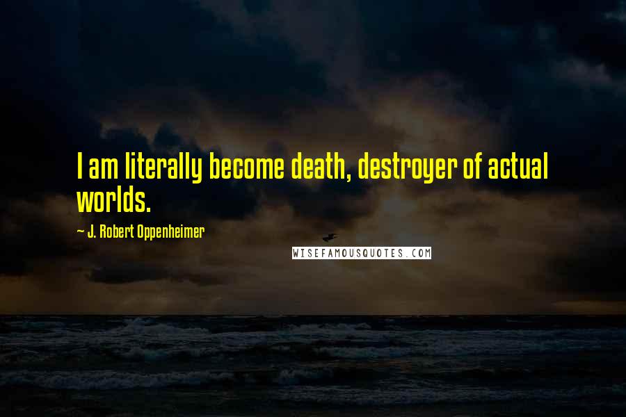 J. Robert Oppenheimer Quotes: I am literally become death, destroyer of actual worlds.