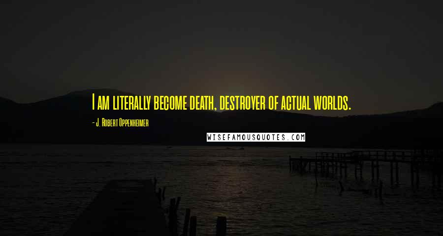 J. Robert Oppenheimer Quotes: I am literally become death, destroyer of actual worlds.
