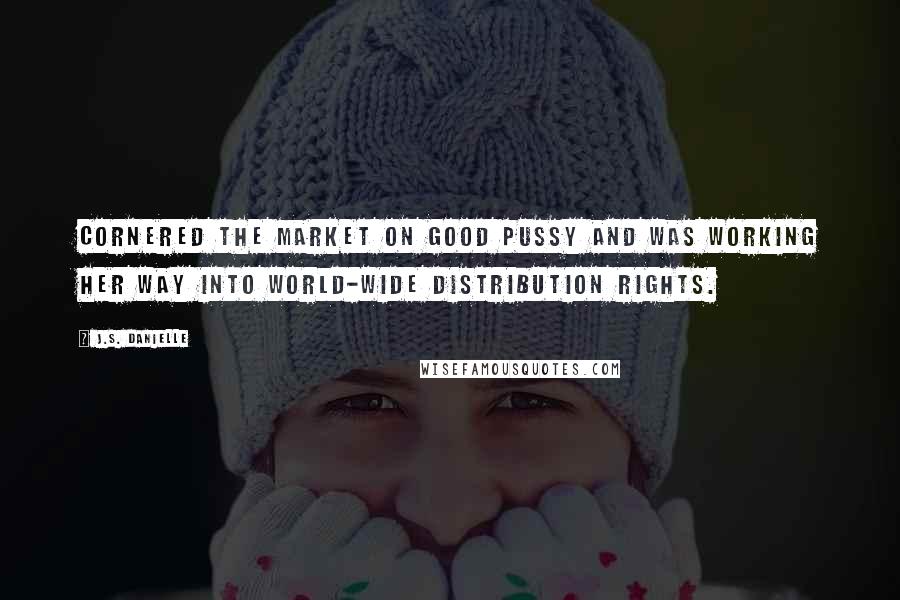 J.S. Danielle Quotes: cornered the market on good pussy and was working her way into world-wide distribution rights.