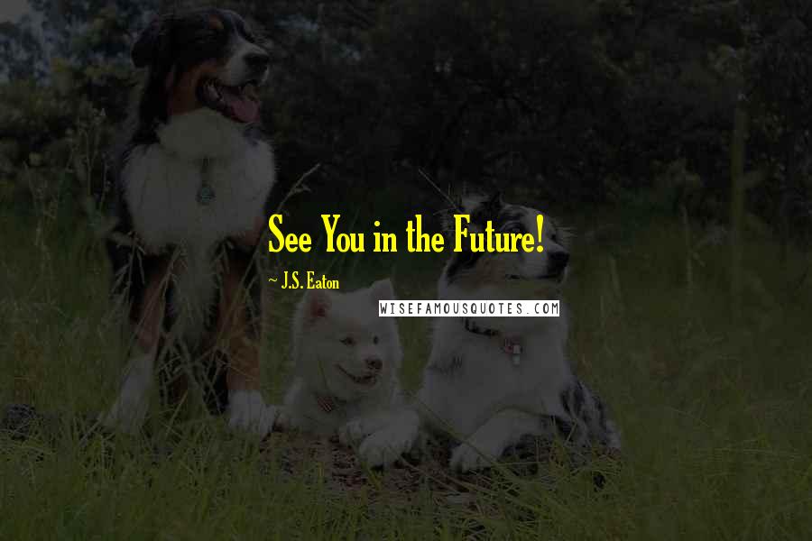 J.S. Eaton Quotes: See You in the Future!