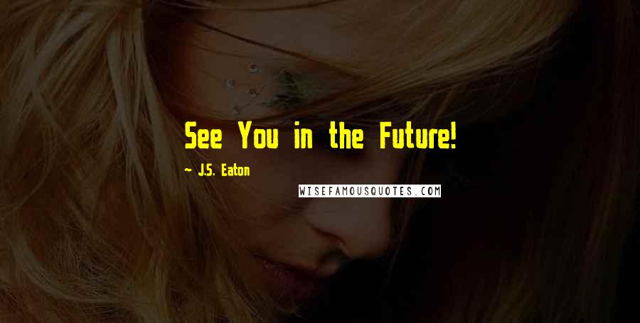 J.S. Eaton Quotes: See You in the Future!