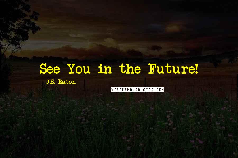 J.S. Eaton Quotes: See You in the Future!