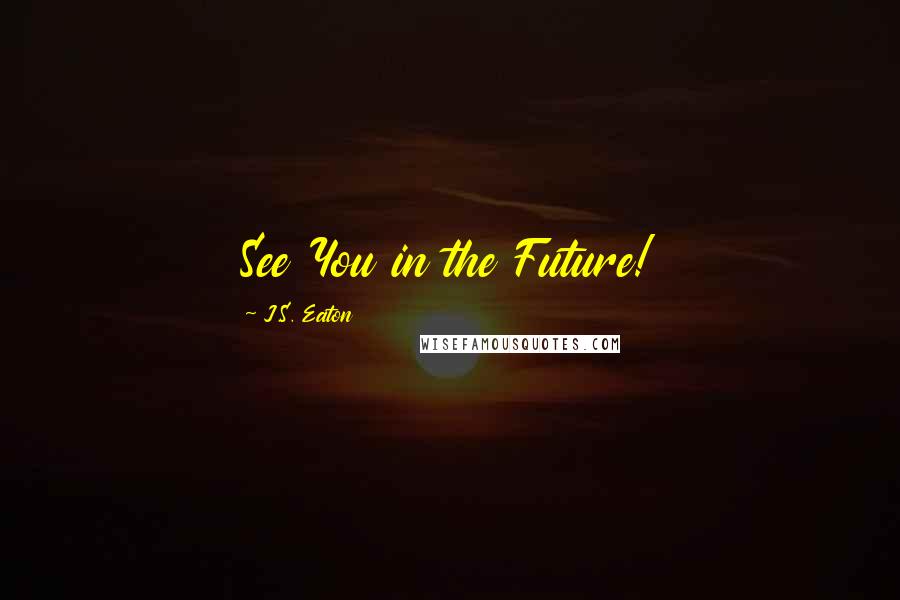 J.S. Eaton Quotes: See You in the Future!