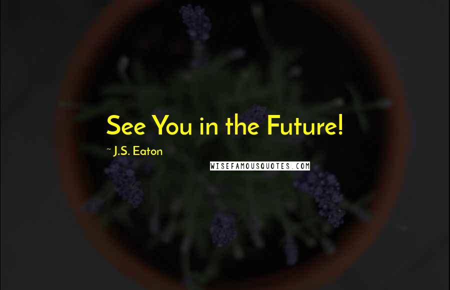 J.S. Eaton Quotes: See You in the Future!