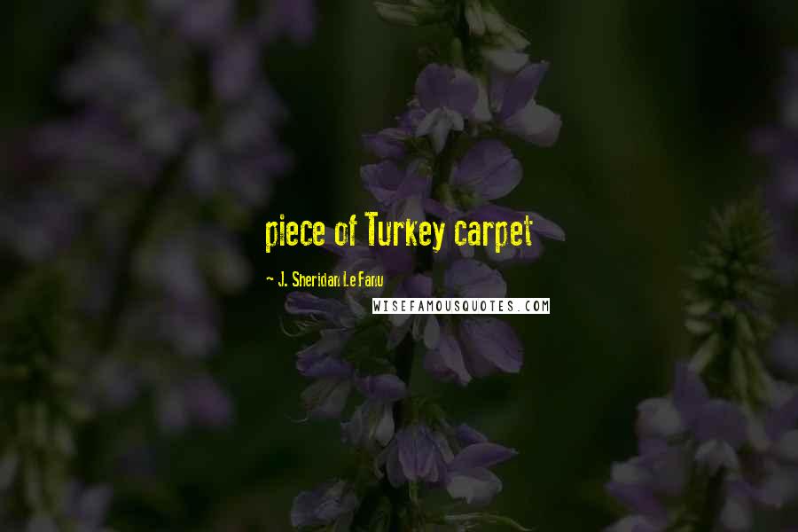 J. Sheridan Le Fanu Quotes: piece of Turkey carpet