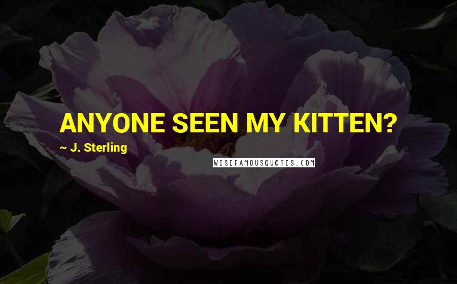 J. Sterling Quotes: ANYONE SEEN MY KITTEN?