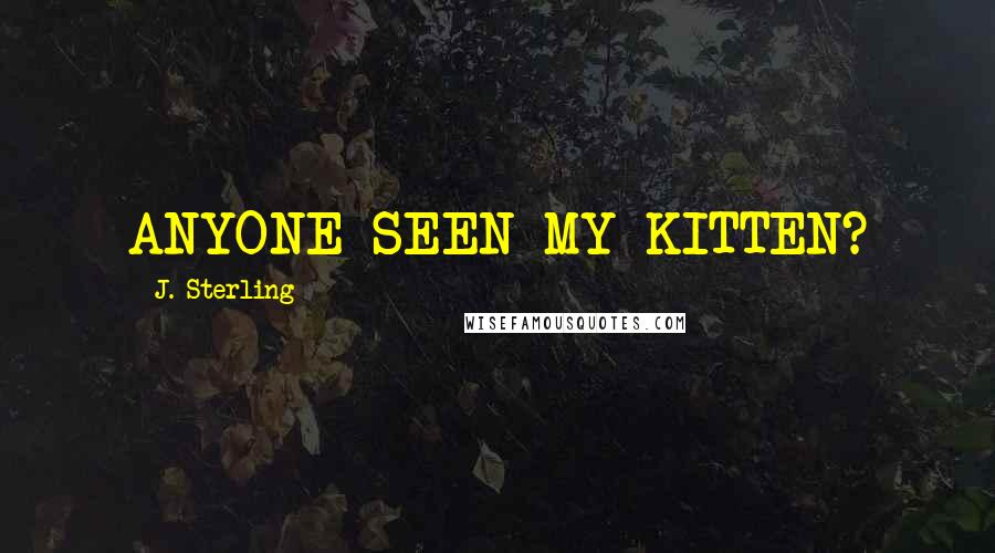 J. Sterling Quotes: ANYONE SEEN MY KITTEN?