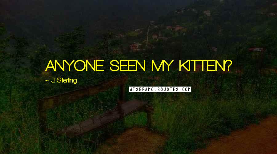 J. Sterling Quotes: ANYONE SEEN MY KITTEN?