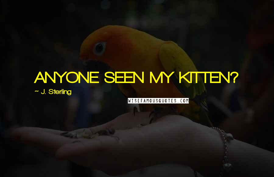 J. Sterling Quotes: ANYONE SEEN MY KITTEN?