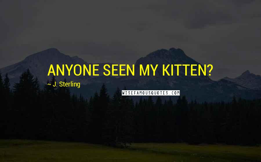 J. Sterling Quotes: ANYONE SEEN MY KITTEN?