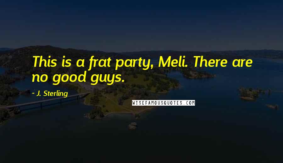 J. Sterling Quotes: This is a frat party, Meli. There are no good guys.