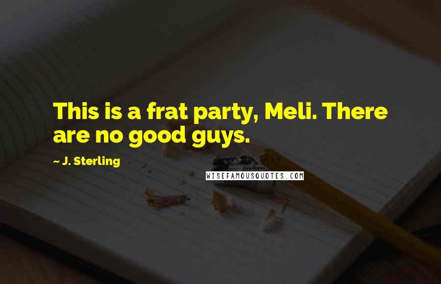 J. Sterling Quotes: This is a frat party, Meli. There are no good guys.