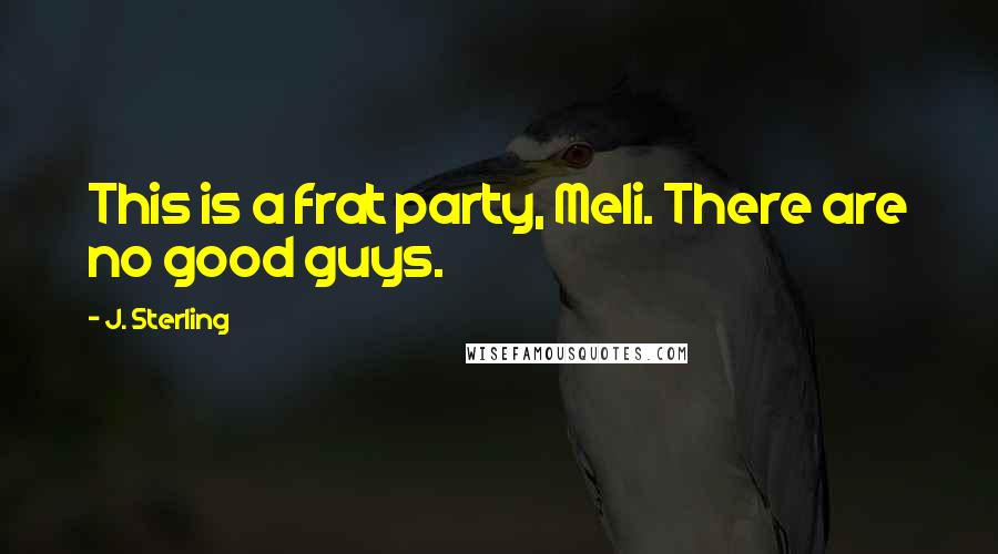 J. Sterling Quotes: This is a frat party, Meli. There are no good guys.