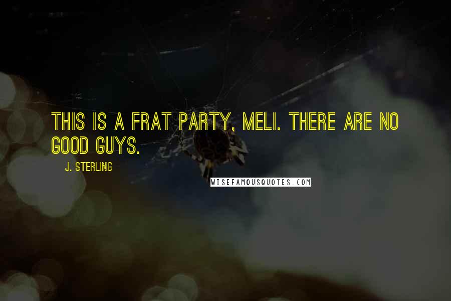 J. Sterling Quotes: This is a frat party, Meli. There are no good guys.