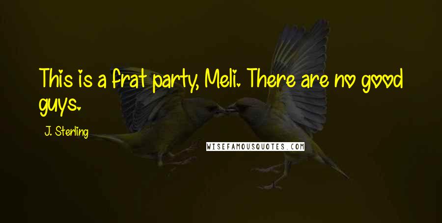 J. Sterling Quotes: This is a frat party, Meli. There are no good guys.