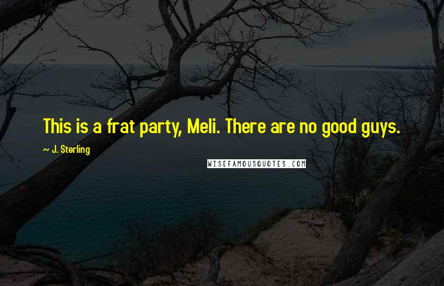 J. Sterling Quotes: This is a frat party, Meli. There are no good guys.