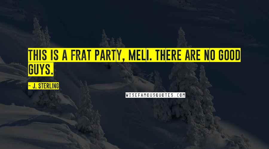 J. Sterling Quotes: This is a frat party, Meli. There are no good guys.