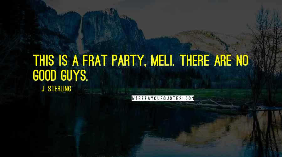 J. Sterling Quotes: This is a frat party, Meli. There are no good guys.