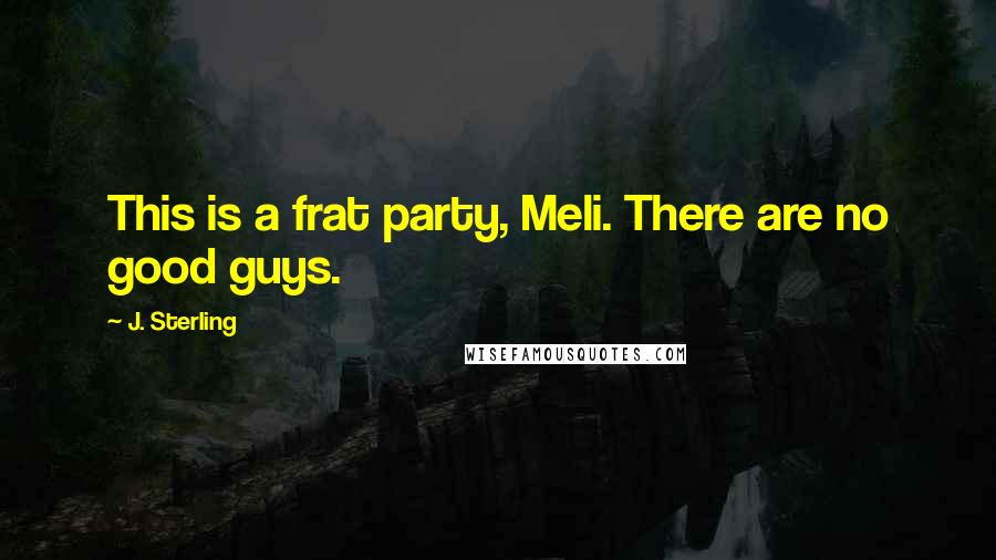 J. Sterling Quotes: This is a frat party, Meli. There are no good guys.