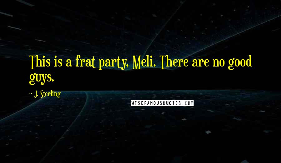 J. Sterling Quotes: This is a frat party, Meli. There are no good guys.