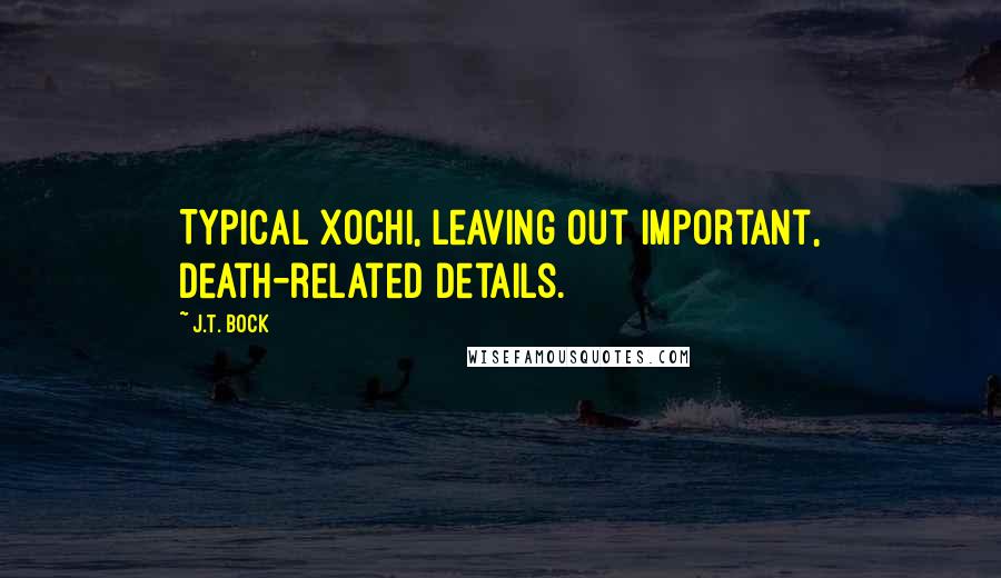 J.T. Bock Quotes: Typical Xochi, leaving out important, death-related details.