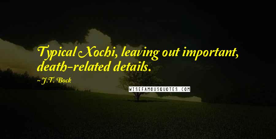 J.T. Bock Quotes: Typical Xochi, leaving out important, death-related details.