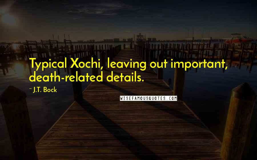 J.T. Bock Quotes: Typical Xochi, leaving out important, death-related details.