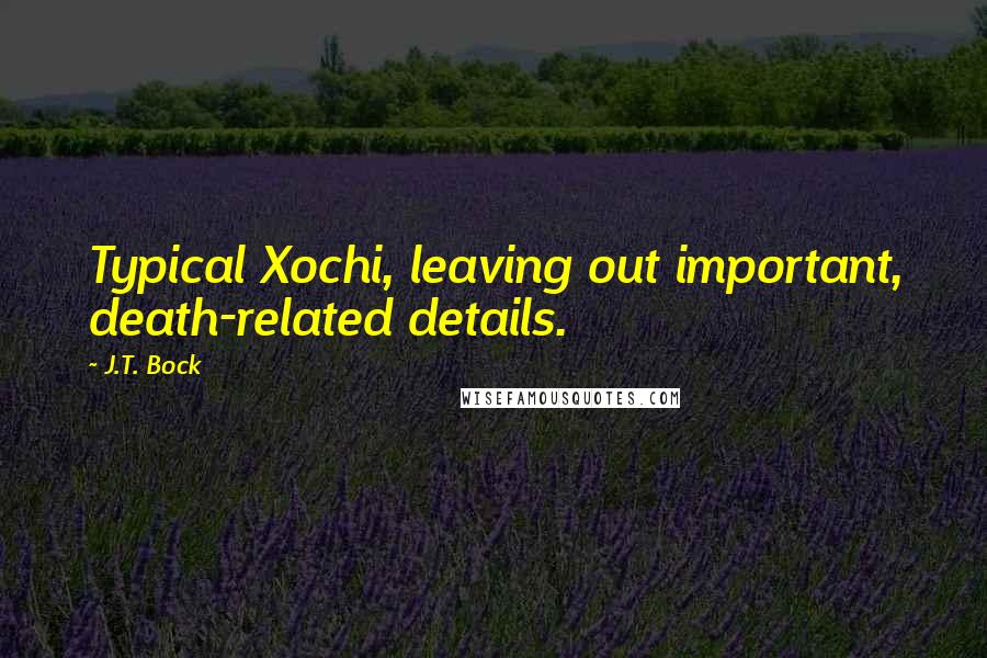 J.T. Bock Quotes: Typical Xochi, leaving out important, death-related details.