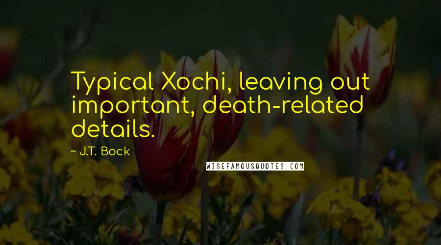 J.T. Bock Quotes: Typical Xochi, leaving out important, death-related details.