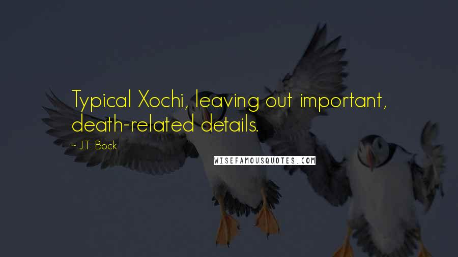 J.T. Bock Quotes: Typical Xochi, leaving out important, death-related details.