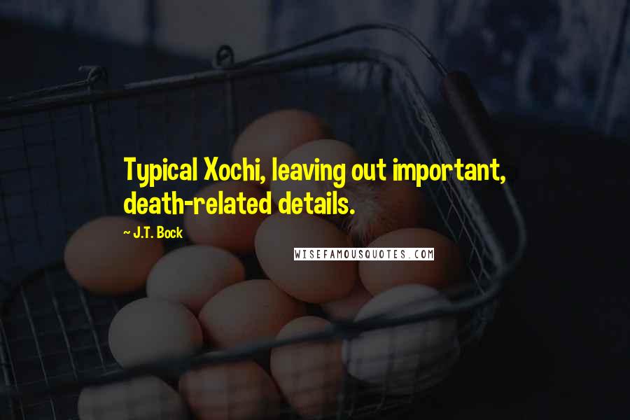 J.T. Bock Quotes: Typical Xochi, leaving out important, death-related details.