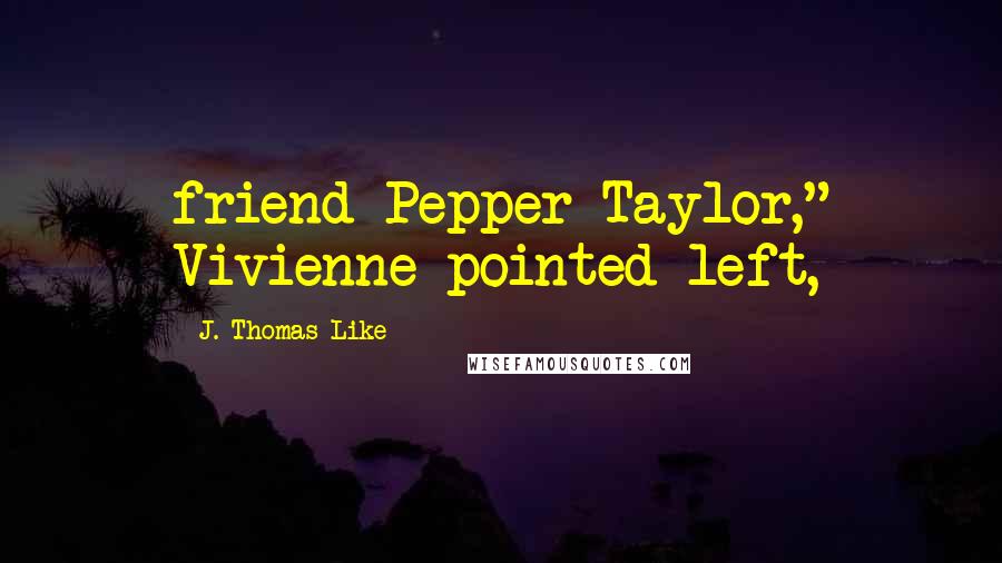 J. Thomas-Like Quotes: friend Pepper Taylor," Vivienne pointed left,