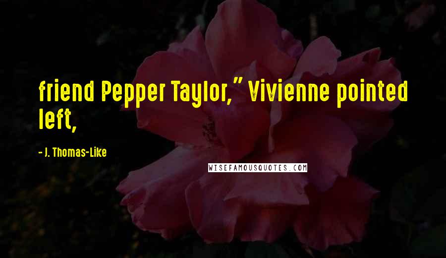 J. Thomas-Like Quotes: friend Pepper Taylor," Vivienne pointed left,