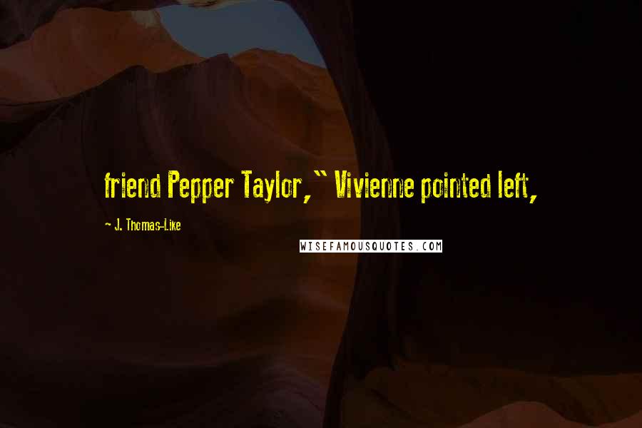 J. Thomas-Like Quotes: friend Pepper Taylor," Vivienne pointed left,