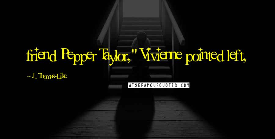 J. Thomas-Like Quotes: friend Pepper Taylor," Vivienne pointed left,