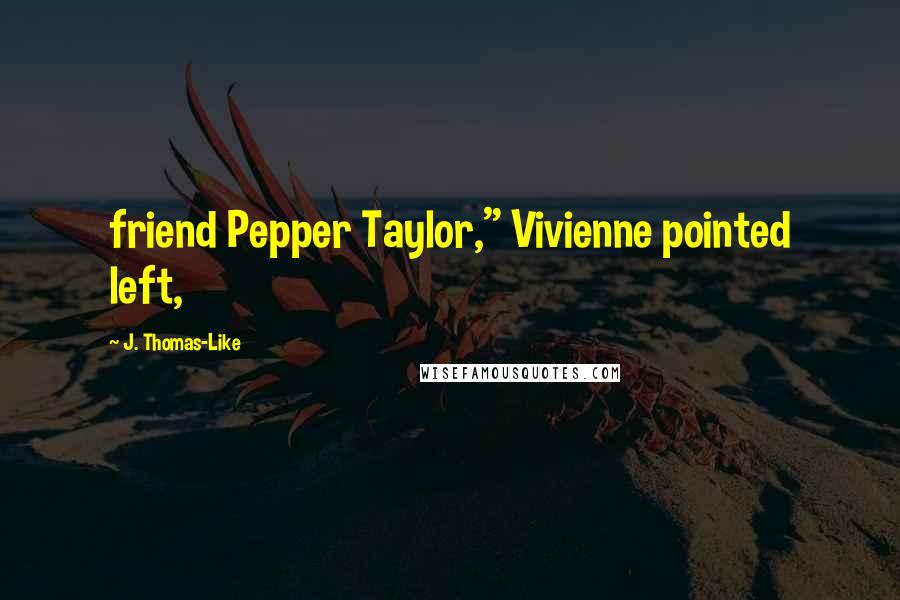 J. Thomas-Like Quotes: friend Pepper Taylor," Vivienne pointed left,