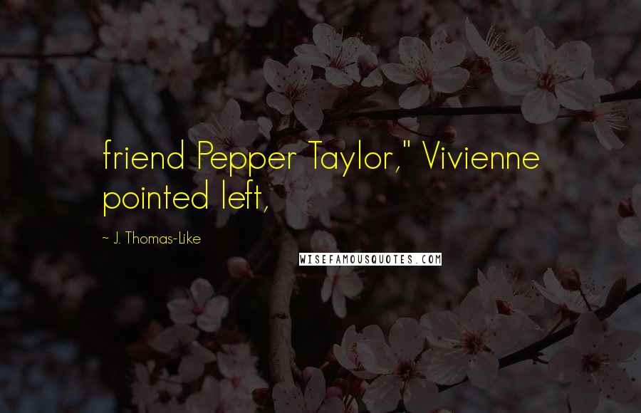 J. Thomas-Like Quotes: friend Pepper Taylor," Vivienne pointed left,