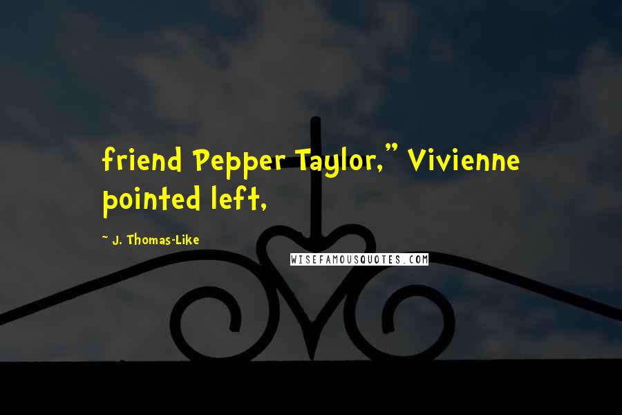 J. Thomas-Like Quotes: friend Pepper Taylor," Vivienne pointed left,