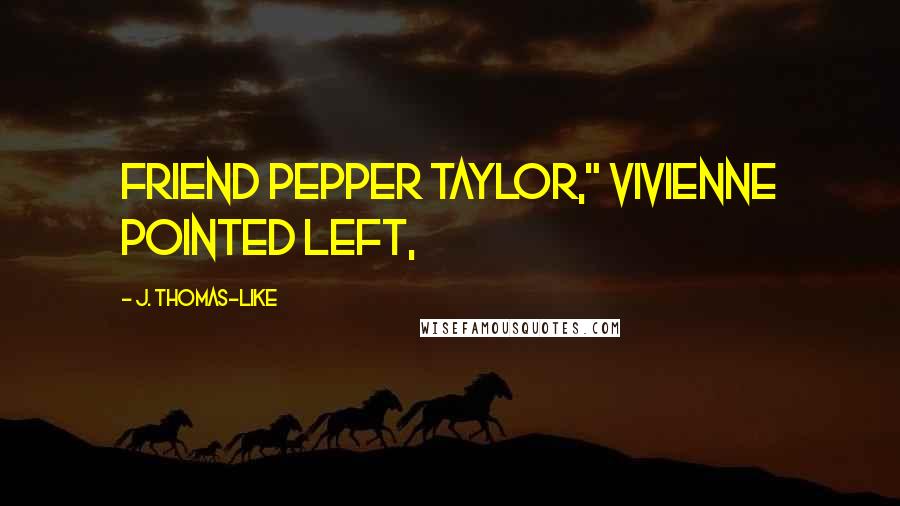 J. Thomas-Like Quotes: friend Pepper Taylor," Vivienne pointed left,